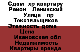 Сдам 2хр квартиру  › Район ­ Ленинский  › Улица ­ пр.Текстильщиков  › Этажность дома ­ 5 › Цена ­ 12 000 - Ивановская обл. Недвижимость » Квартиры аренда   